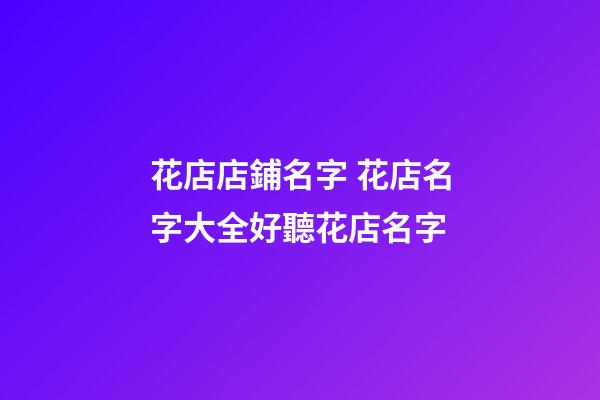 花店店鋪名字 花店名字大全好聽花店名字
